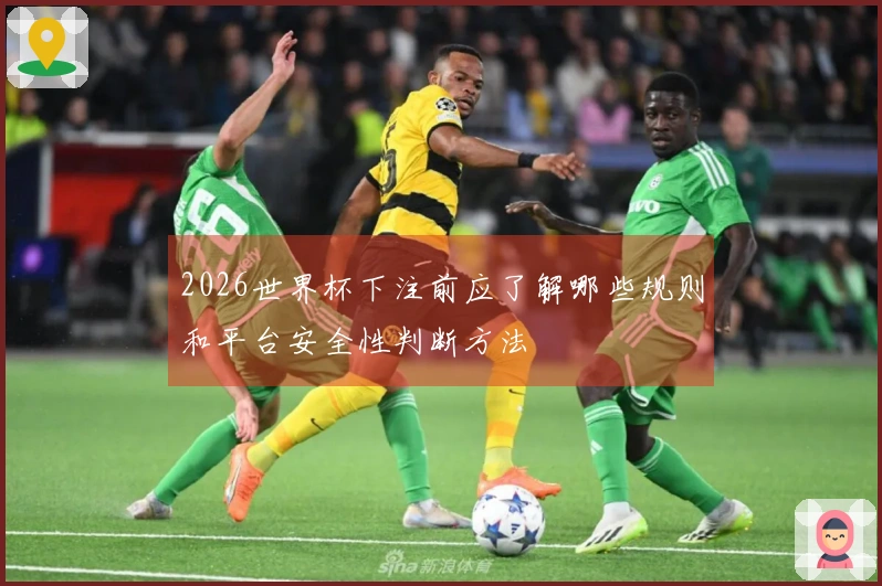 2026世界杯下注前应了解哪些规则和平台安全性判断方法